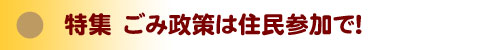 特集 ごみ政策は住民参加で!