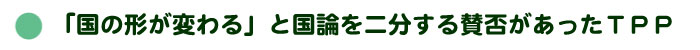 「国の形が変わる」と国論を二分する賛否があったTPP交渉合意!